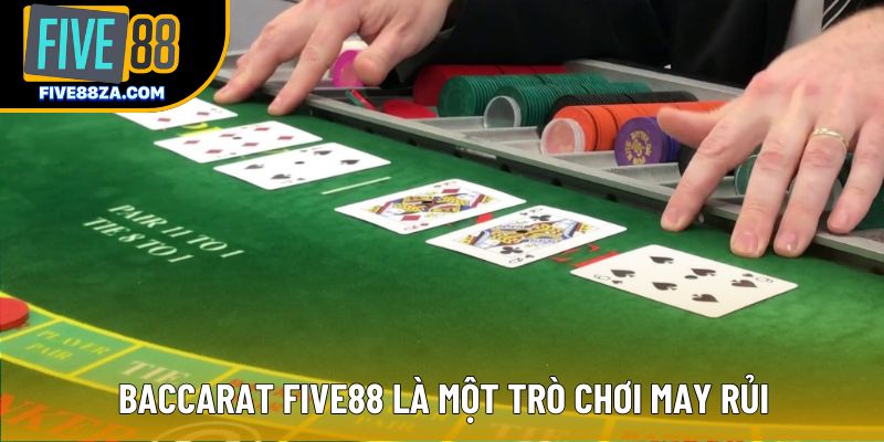 Baccarat Five88 là một trò chơi may rủi