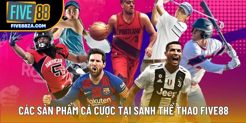 Các sản phẩm cá cược tại sảnh thể thao Five88 Các sản phẩm cá cược tại sảnh thể thao Five88