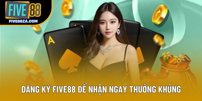 Đăng ký Five88 để nhận ngay thưởng khủng