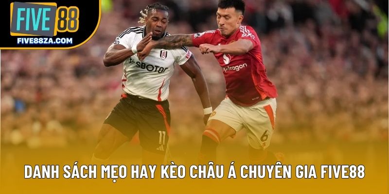 Danh sách mẹo hay kèo châu Á chuyên gia Five88 Danh sách mẹo hay kèo châu Á chuyên gia Five88