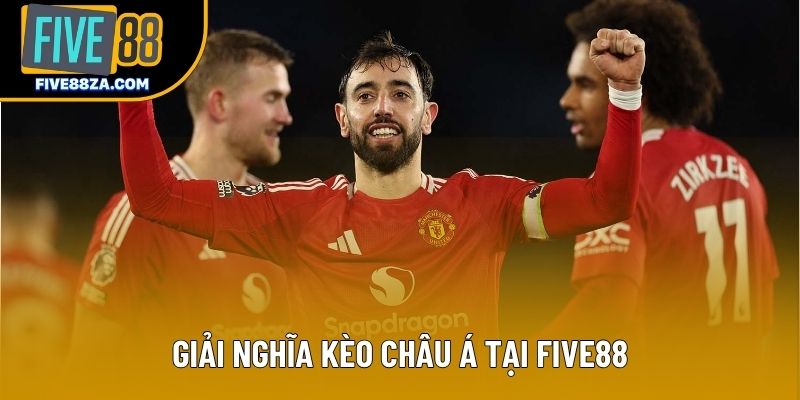 Giải nghĩa kèo châu Á tại Five88 Giải nghĩa kèo châu Á tại Five88