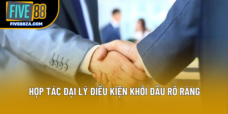 Hợp tác đại lý điều kiện khởi đầu rõ ràng