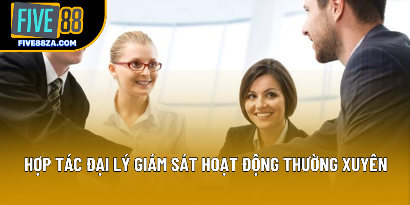 Hợp tác đại lý giám sát hoạt động thường xuyên