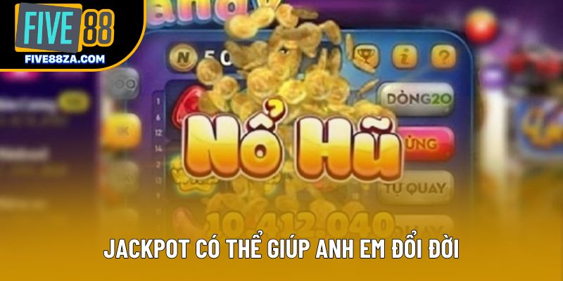 Jackpot có thể giúp anh em đổi đời