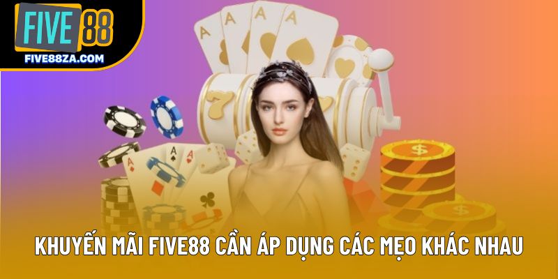 Khuyến mãi Five88 cần áp dụng các mẹo khác nhau