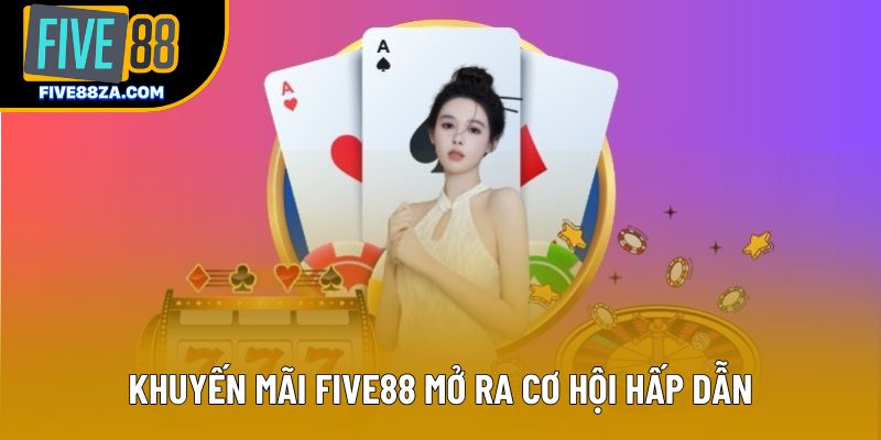Khuyến mãi Five88 mở ra cơ hội hấp dẫn