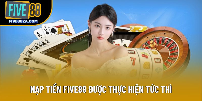 Nạp tiền Five88 được thực hiện tức thì