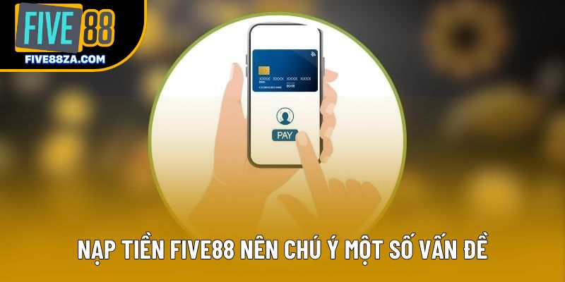 Nạp tiền Five88 nên chú ý một số vấn đề