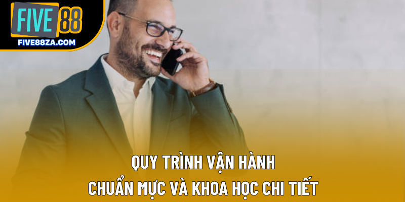 Quy trình vận hành chuẩn mực và khoa học chi tiết Quy trình vận hành chuẩn mực và khoa học chi tiết