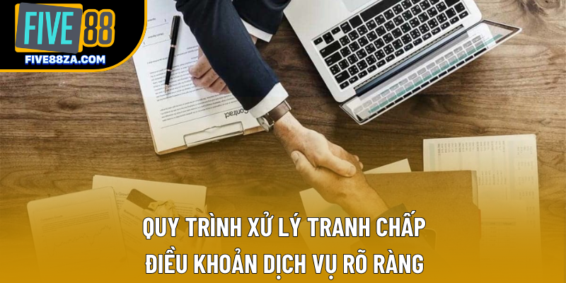 Quy trình xử lý tranh chấp điều khoản dịch vụ rõ ràng Quy trình xử lý tranh chấp điều khoản dịch vụ rõ ràng