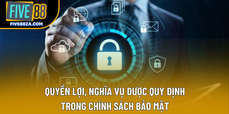 Quyền lợi, nghĩa vụ được quy định trong chính sách bảo mật Quyền lợi, nghĩa vụ được quy định trong chính sách bảo mật