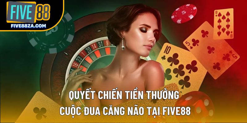 Quyết Chiến Tiền Thưởng – Cuộc Đua Căng Não Tại Five88