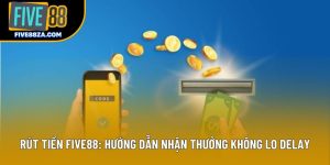 Rút Tiền Five88: Hướng Dẫn Nhận Thưởng Không Lo Delay