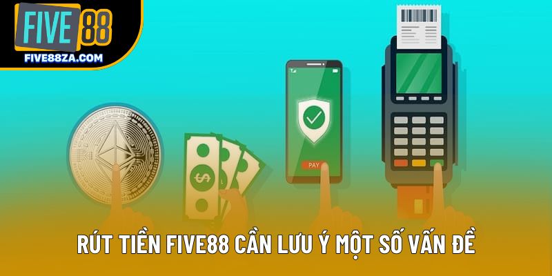 Rút tiền Five88 cần lưu ý một số vấn đề Rút tiền Five88 cần lưu ý một số vấn đề